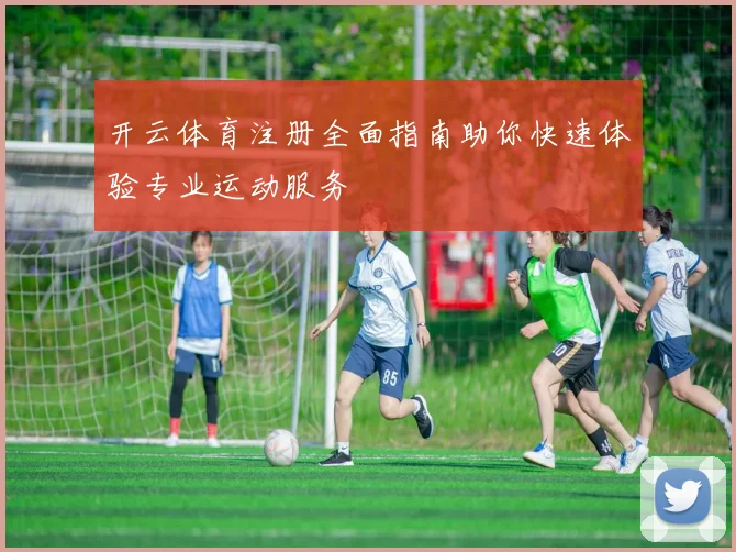 开云体育注册全面指南助你快速体验专业运动服务